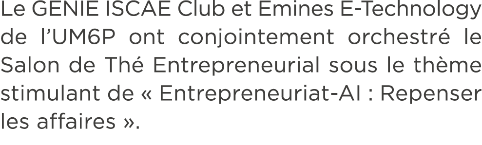 Le GENIE ISCAE Club et Emines E Technology de l’UM6P ont conjointement orchestr le Salon de Th  Entrepreneurial sous...