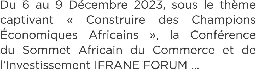 Du 6 au 9 D cembre 2023, sous le th me captivant « Construire des Champions conomiques Africains », la Conf rence du...
