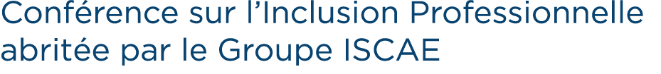 Conf rence sur l’Inclusion Professionnelle abrit e par le Groupe ISCAE