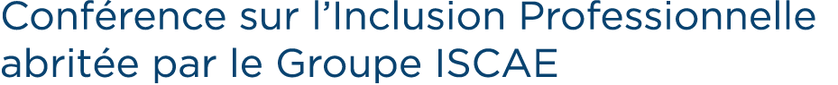 Conf rence sur l’Inclusion Professionnelle abrit e par le Groupe ISCAE 