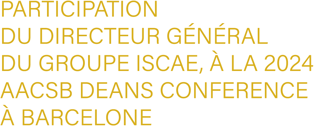 Participation du Directeur G n ral du Groupe ISCAE,  la 2024 AACSB Deans Conference   Barcelone