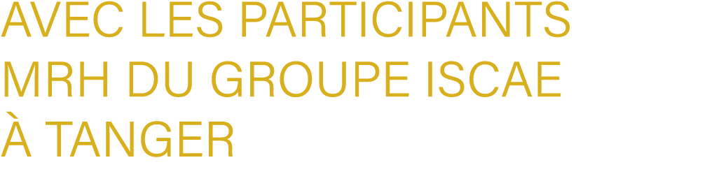 avec les Participants MRH du Groupe ISCAE  Tanger