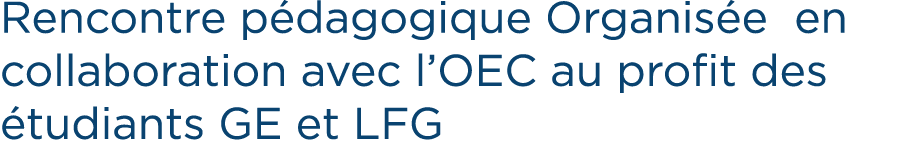 Rencontre p dagogique Organis e en collaboration avec l’OEC au profit des tudiants GE et LFG