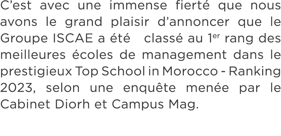C’est avec une immense fiert que nous avons le grand plaisir d’annoncer que le Groupe ISCAE a  t  class  au 1er rang...
