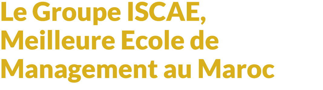 Le Groupe ISCAE, Meilleure Ecole de Management au Maroc