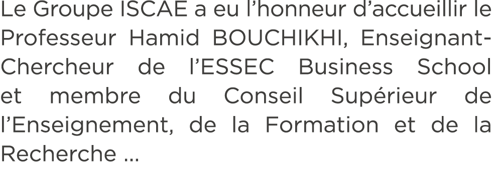 Le Groupe ISCAE a eu l’honneur d’accueillir le Professeur Hamid BOUCHIKHI, Enseignant Chercheur de l’ESSEC Business S...