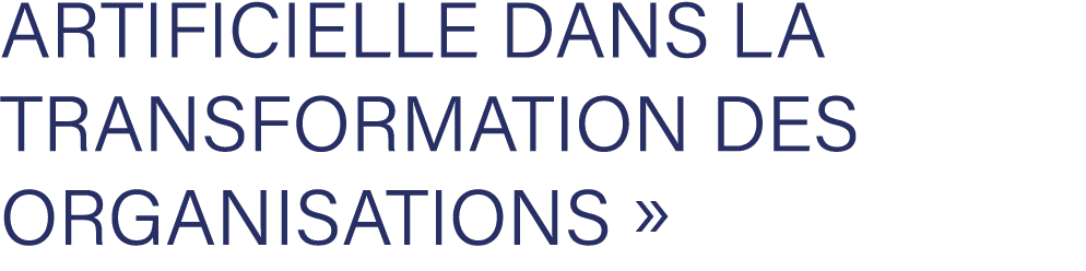 Artificielle dans la Transformation des Organisations » 