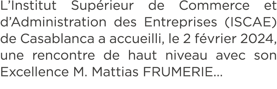 L’Institut Sup rieur de Commerce et d’Administration des Entreprises (ISCAE) de Casablanca a accueilli, le 2 f vrier ...