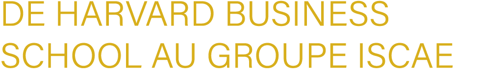 de Harvard Business School au Groupe ISCAE