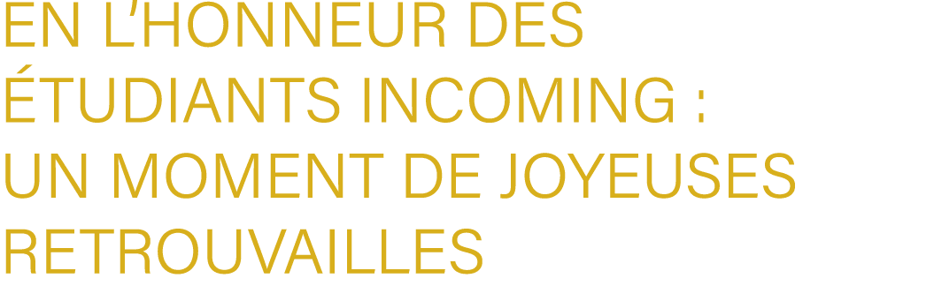 en l’honneur des tudiants Incoming : Un moment de joyeuses retrouvailles