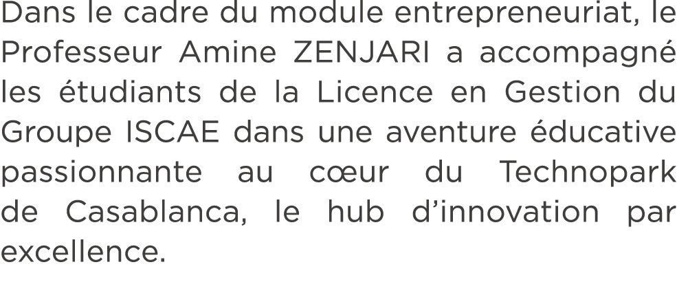 Dans le cadre du module entrepreneuriat, le Professeur Amine ZENJARI a accompagn les  tudiants de la Licence en Gest...