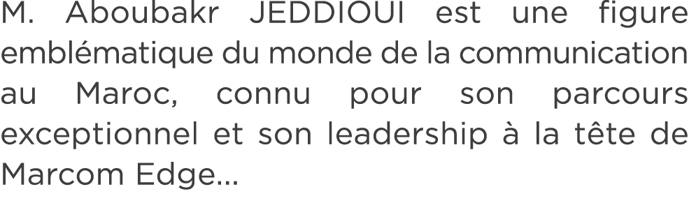 M. Aboubakr JEDDIOUI est une figure embl matique du monde de la communication au Maroc, connu pour son parcours excep...