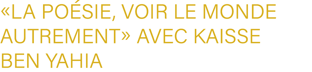 «La Po sie, Voir le Monde Autrement» avec Kaisse BEN YAHIA