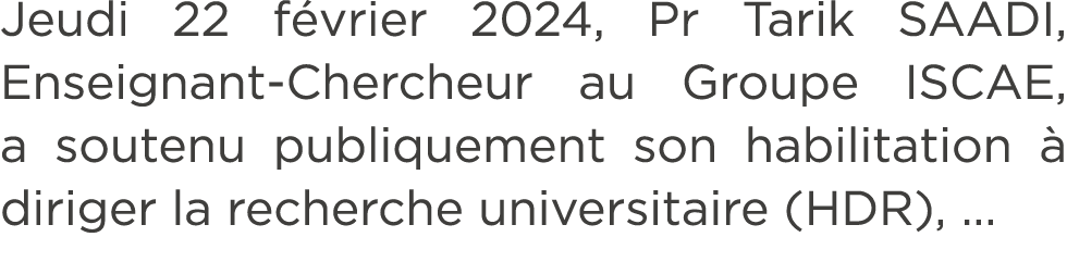 Jeudi 22 f vrier 2024, Pr Tarik SAADI, Enseignant Chercheur au Groupe ISCAE, a soutenu publiquement son habilitation ...