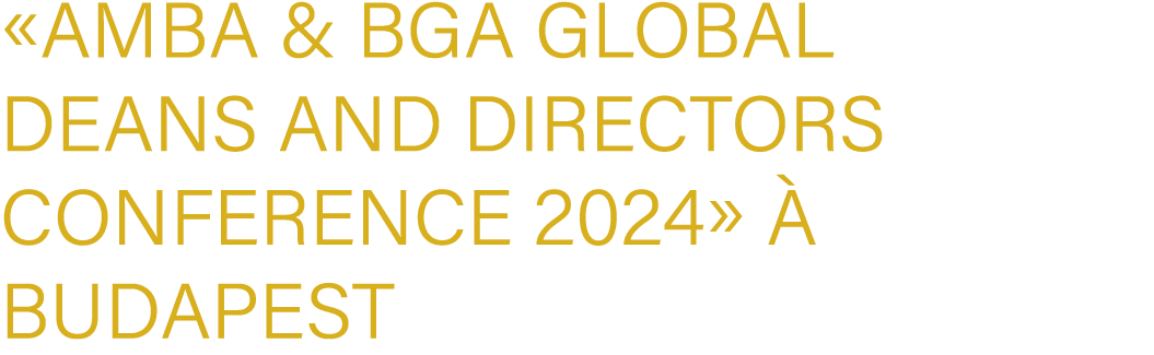 «AMBA & BGA Global Deans and Directors Conference 2024»  Budapest