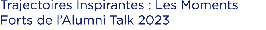 Trajectoires Inspirantes : Les Moments Forts de l’Alumni Talk 2023