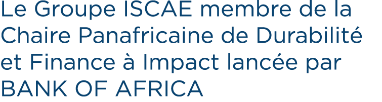 Le Groupe ISCAE membre de la Chaire Panafricaine de Durabilit et Finance   Impact lanc e par BANK OF AFRICA