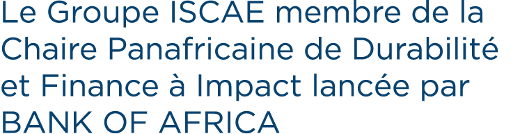 Le Groupe ISCAE membre de la Chaire Panafricaine de Durabilit et Finance   Impact lanc e par BANK OF AFRICA