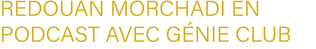 Redouan MORCHADI en Podcast avec G nie Club 