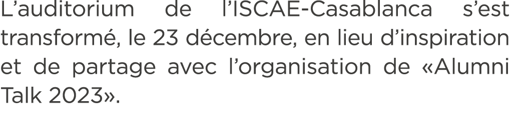 L’auditorium de l’ISCAE Casablanca s’est transform , le 23 d cembre, en lieu d’inspiration et de partage avec l’organ...